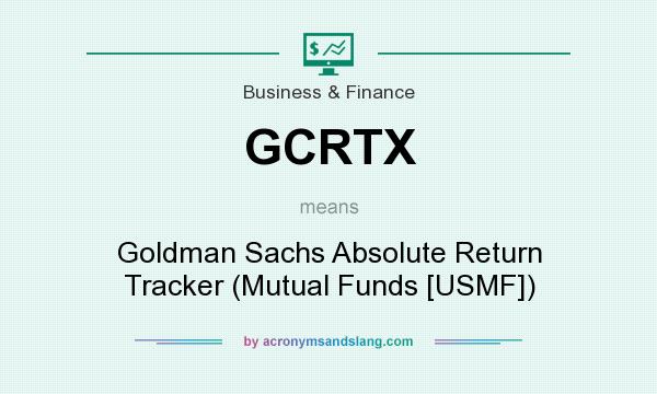 What does GCRTX mean? It stands for Goldman Sachs Absolute Return Tracker (Mutual Funds [USMF])
