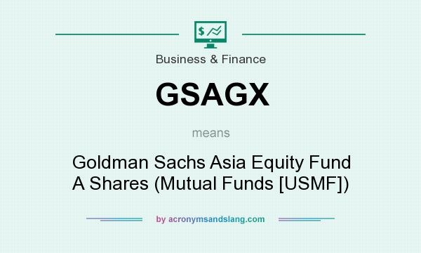 What does GSAGX mean? It stands for Goldman Sachs Asia Equity Fund A Shares (Mutual Funds [USMF])