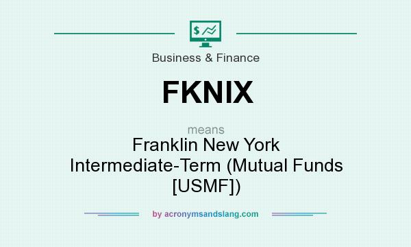 What does FKNIX mean? It stands for Franklin New York Intermediate-Term (Mutual Funds [USMF])