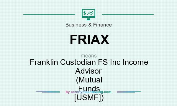What does FRIAX mean? It stands for Franklin Custodian FS Inc Income Advisor (Mutual Funds [USMF])