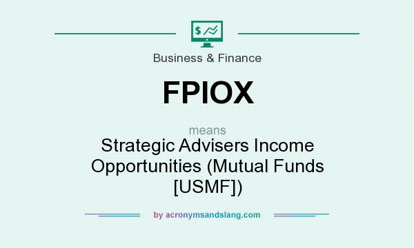 What does FPIOX mean? It stands for Strategic Advisers Income Opportunities (Mutual Funds [USMF])