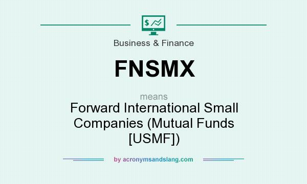 What does FNSMX mean? It stands for Forward International Small Companies (Mutual Funds [USMF])