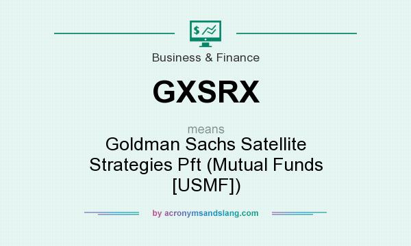 What does GXSRX mean? It stands for Goldman Sachs Satellite Strategies Pft (Mutual Funds [USMF])