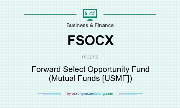 What does FSOCX mean? It stands for Forward Select Opportunity Fund (Mutual Funds [USMF])