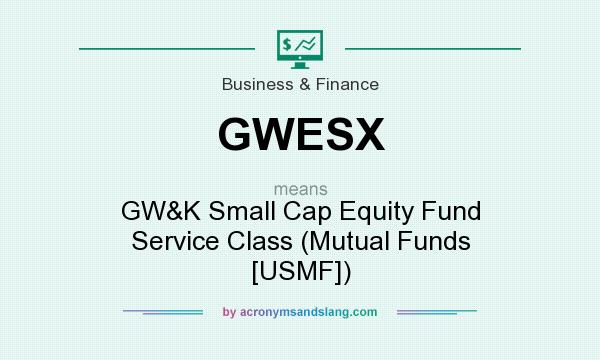 What does GWESX mean? It stands for GW&K Small Cap Equity Fund Service Class (Mutual Funds [USMF])