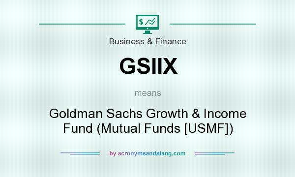 What does GSIIX mean? It stands for Goldman Sachs Growth & Income Fund (Mutual Funds [USMF])