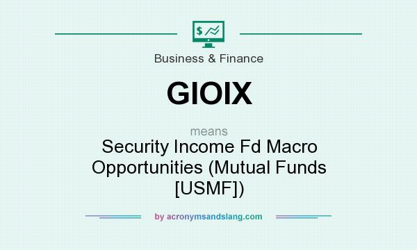 What does GIOIX mean? It stands for Security Income Fd Macro Opportunities (Mutual Funds [USMF])
