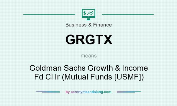What does GRGTX mean? It stands for Goldman Sachs Growth & Income Fd Cl Ir (Mutual Funds [USMF])