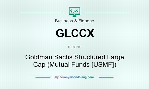 What does GLCCX mean? It stands for Goldman Sachs Structured Large Cap (Mutual Funds [USMF])