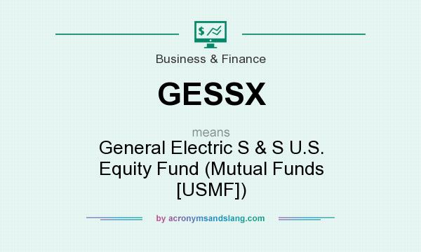 What does GESSX mean? It stands for General Electric S & S U.S. Equity Fund (Mutual Funds [USMF])