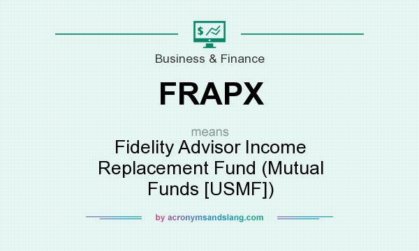 What does FRAPX mean? It stands for Fidelity Advisor Income Replacement Fund (Mutual Funds [USMF])