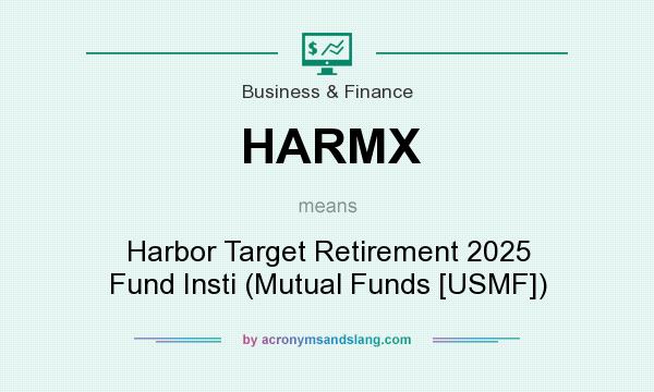 What does HARMX mean? It stands for Harbor Target Retirement 2025 Fund Insti (Mutual Funds [USMF])