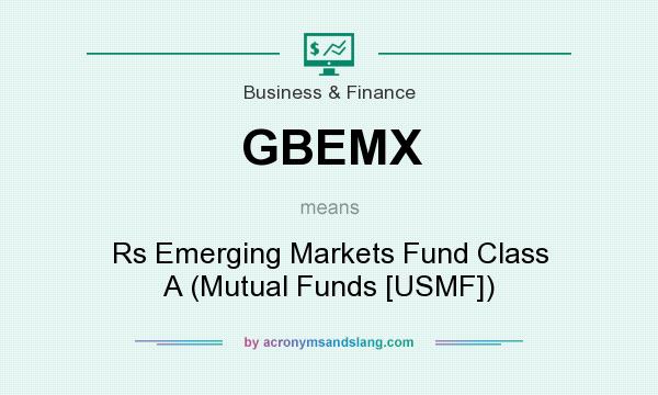 What does GBEMX mean? It stands for Rs Emerging Markets Fund Class A (Mutual Funds [USMF])