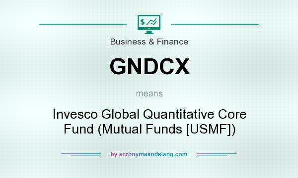 What does GNDCX mean? It stands for Invesco Global Quantitative Core Fund (Mutual Funds [USMF])