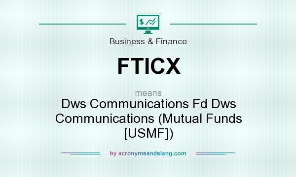 What does FTICX mean? It stands for Dws Communications Fd Dws Communications (Mutual Funds [USMF])