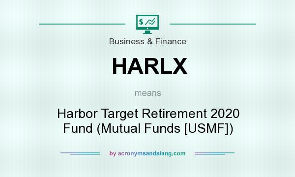 What does HARLX mean? It stands for Harbor Target Retirement 2020 Fund (Mutual Funds [USMF])