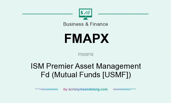 What does FMAPX mean? It stands for ISM Premier Asset Management Fd (Mutual Funds [USMF])