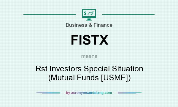 What does FISTX mean? It stands for Rst Investors Special Situation (Mutual Funds [USMF])