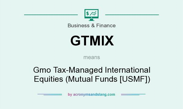 What does GTMIX mean? It stands for Gmo Tax-Managed International Equities (Mutual Funds [USMF])