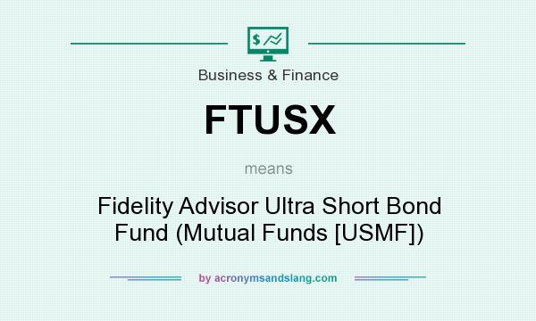 What does FTUSX mean? It stands for Fidelity Advisor Ultra Short Bond Fund (Mutual Funds [USMF])