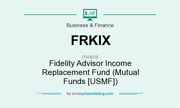 What does FRKIX mean? It stands for Fidelity Advisor Income Replacement Fund (Mutual Funds [USMF])