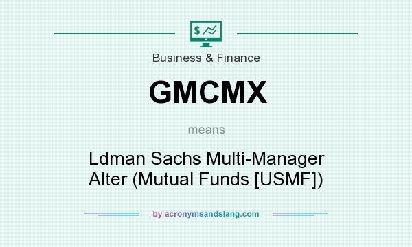 What does GMCMX mean? It stands for Ldman Sachs Multi-Manager Alter (Mutual Funds [USMF])