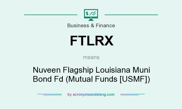 What does FTLRX mean? It stands for Nuveen Flagship Louisiana Muni Bond Fd (Mutual Funds [USMF])