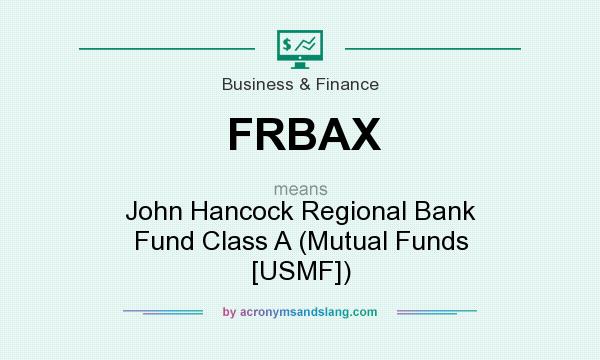 What does FRBAX mean? It stands for John Hancock Regional Bank Fund Class A (Mutual Funds [USMF])