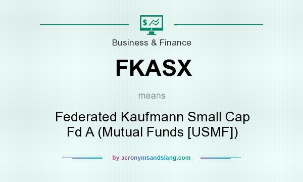 What does FKASX mean? It stands for Federated Kaufmann Small Cap Fd A (Mutual Funds [USMF])