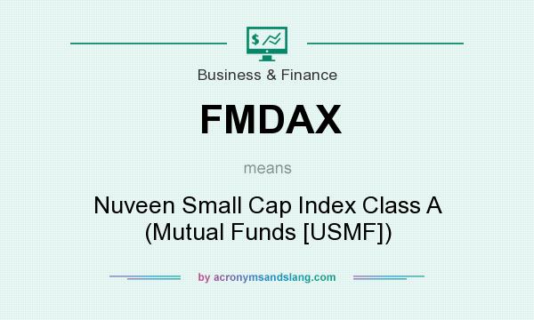 What does FMDAX mean? It stands for Nuveen Small Cap Index Class A (Mutual Funds [USMF])