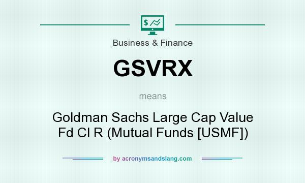 What does GSVRX mean? It stands for Goldman Sachs Large Cap Value Fd Cl R (Mutual Funds [USMF])