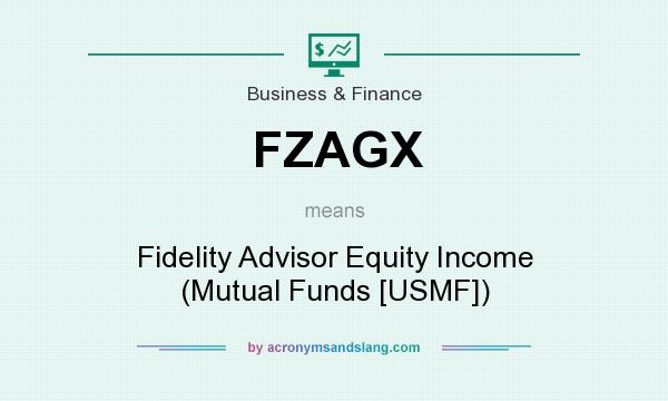 What does FZAGX mean? It stands for Fidelity Advisor Equity Income (Mutual Funds [USMF])