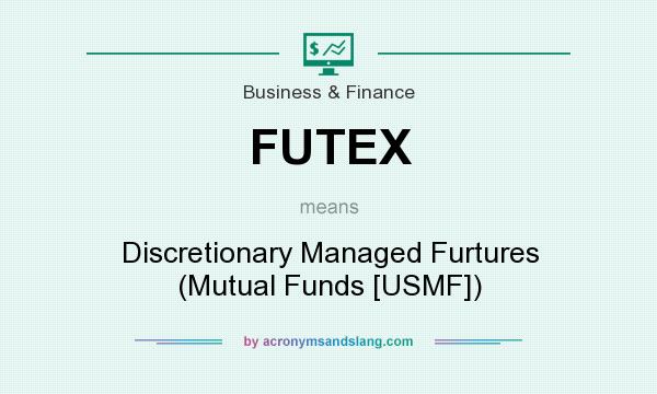 What does FUTEX mean? It stands for Discretionary Managed Furtures (Mutual Funds [USMF])