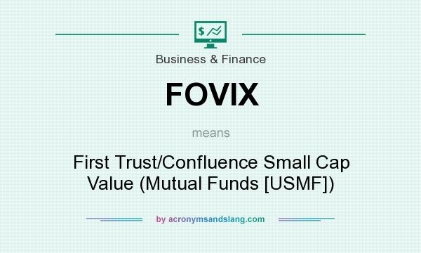 What does FOVIX mean? It stands for First Trust/Confluence Small Cap Value (Mutual Funds [USMF])