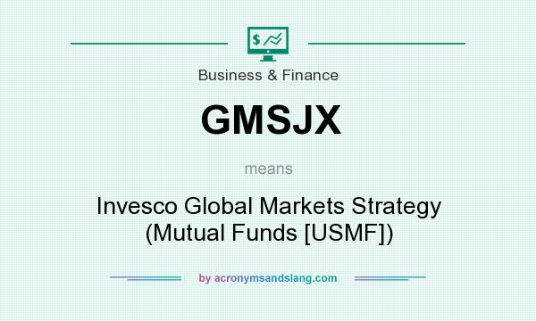What does GMSJX mean? It stands for Invesco Global Markets Strategy (Mutual Funds [USMF])