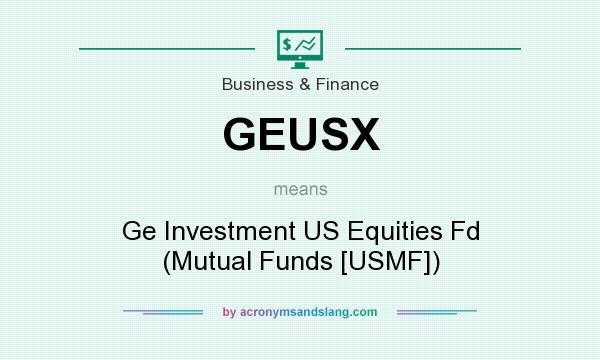 What does GEUSX mean? It stands for Ge Investment US Equities Fd (Mutual Funds [USMF])