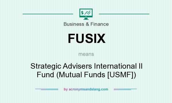 What does FUSIX mean? It stands for Strategic Advisers International II Fund (Mutual Funds [USMF])