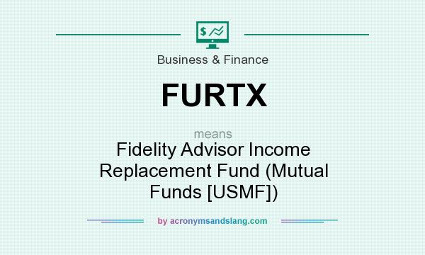 What does FURTX mean? It stands for Fidelity Advisor Income Replacement Fund (Mutual Funds [USMF])