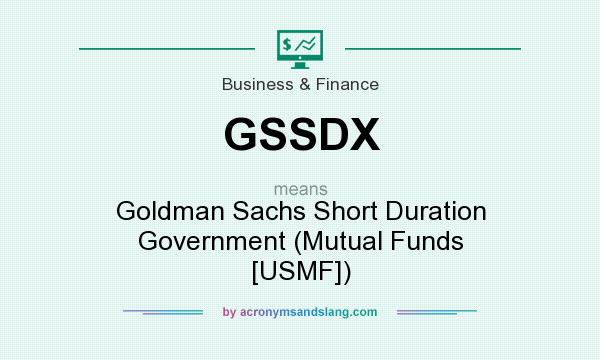 What does GSSDX mean? It stands for Goldman Sachs Short Duration Government (Mutual Funds [USMF])