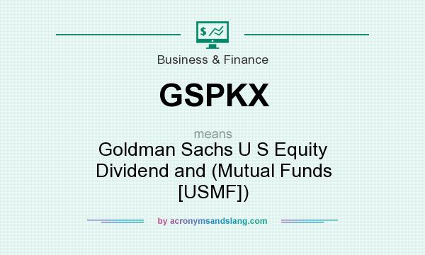 What does GSPKX mean? It stands for Goldman Sachs U S Equity Dividend and (Mutual Funds [USMF])