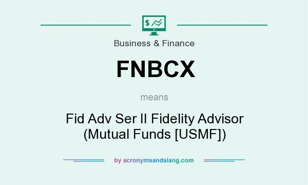 What does FNBCX mean? It stands for Fid Adv Ser II Fidelity Advisor (Mutual Funds [USMF])