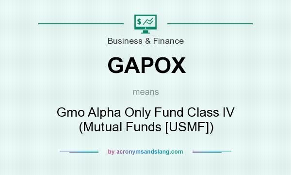 What does GAPOX mean? It stands for Gmo Alpha Only Fund Class IV (Mutual Funds [USMF])