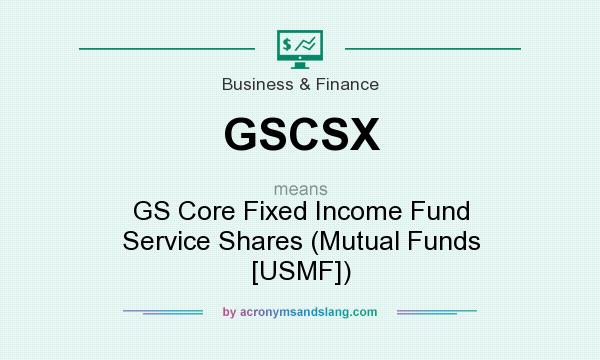 What does GSCSX mean? It stands for GS Core Fixed Income Fund Service Shares (Mutual Funds [USMF])