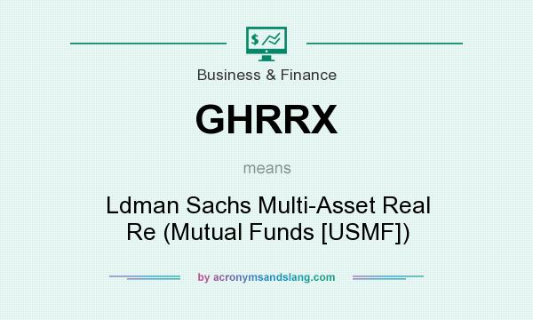 What does GHRRX mean? It stands for Ldman Sachs Multi-Asset Real Re (Mutual Funds [USMF])