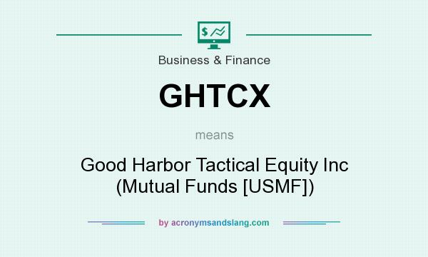 What does GHTCX mean? It stands for Good Harbor Tactical Equity Inc (Mutual Funds [USMF])