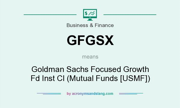 What does GFGSX mean? It stands for Goldman Sachs Focused Growth Fd Inst Cl (Mutual Funds [USMF])