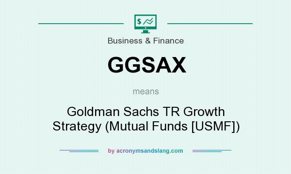 What does GGSAX mean? It stands for Goldman Sachs TR Growth Strategy (Mutual Funds [USMF])