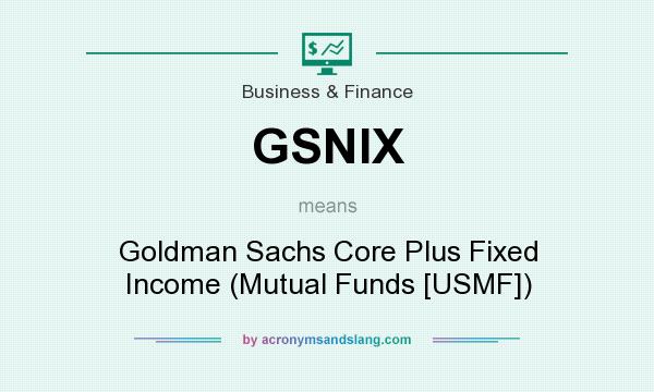What does GSNIX mean? It stands for Goldman Sachs Core Plus Fixed Income (Mutual Funds [USMF])