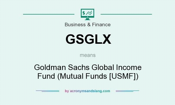 What does GSGLX mean? It stands for Goldman Sachs Global Income Fund (Mutual Funds [USMF])
