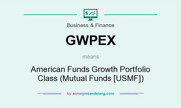 What does GWPEX mean? It stands for American Funds Growth Portfolio Class (Mutual Funds [USMF])